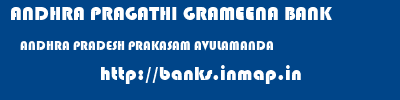 ANDHRA PRAGATHI GRAMEENA BANK  ANDHRA PRADESH PRAKASAM AVULAMANDA   banks information 